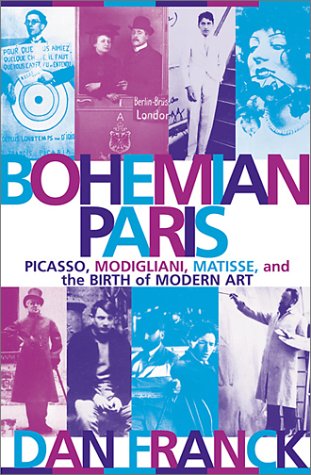 BOHEMIAN PARIS : Picasso, Modigliani, Matisse, and the Birth of Modern Art