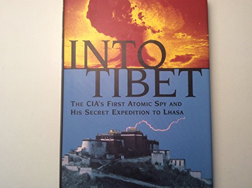 Stock image for Into Tibet : The CIA's First Atomic Spy and His Secret Expedition to Lhasa for sale by Better World Books