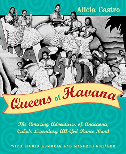 Stock image for Queens of Havana: The Amazing Adventures of Anacaona, Cuba's Legendary All-Girl Dance Band for sale by HPB-Red