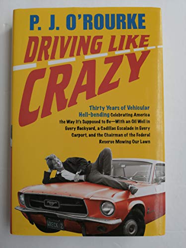 Imagen de archivo de Driving Like Crazy : Thirty Years of Vehicular Hell-Bending Celebrating America the Way It's Supposed to Be -- With an Oil Well in Each Backyard, a Cadillac Escalade in Every Carport, and the Chairman of the Federal Reserve Mowing Our Lawn a la venta por Better World Books