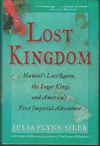 Imagen de archivo de Lost Kingdom: Hawaii's Last Queen, the Sugar Kings and America's First Imperial Adventure a la venta por ZBK Books