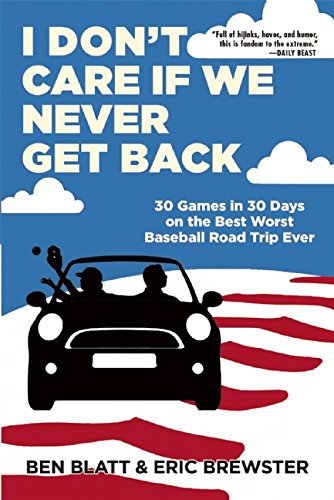 Beispielbild fr I Don't Care If We Never Get Back : 30 Games in 30 Days on the Best Worst Baseball Road Trip Ever zum Verkauf von Better World Books