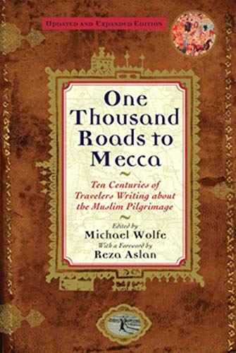 One Thousand Roads to Mecca: Ten Centuries of Travelers Writing About the Muslim Pilgrimage - Wolfe, Michael
