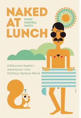 Beispielbild fr Naked at Lunch: A Reluctant Nudist's Adventures in the Clothing-Optional World zum Verkauf von BooksRun