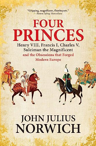 Stock image for Four Princes: Henry VIII, Francis I, Charles V, Suleiman the Magnificent and the Obsessions that Forged Modern Europe for sale by SecondSale