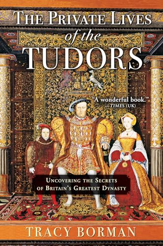 9780802127549: The Private Lives of the Tudors: Uncovering the Secrets of Britain’s Greatest Dynasty