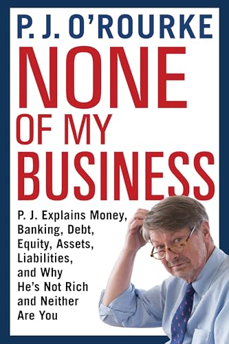 9780802128485: None of My Business: P. J. Explains Money, Banking, Debt, Equity, Assets, Liabilities, and Why He's Not Rich and Neither Are You