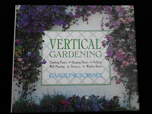 Stock image for Vertical Gardening: Climbing Plants, Hanging Plants, Trellises, Wall Planting, Terraces, Window Boxes for sale by Better World Books: West