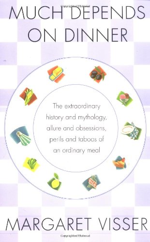 Much Depends on Dinner: The Extraordinary History and Mythology, Allure and Obsessions, Perils and Taboos of an Ordinary Meal (9780802136510) by Visser, Margaret