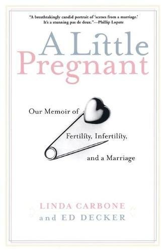 A Little Pregnant: Our Memoir of Fertility, Infertility, and a Marriage (9780802137456) by Carbone, Linda; Decker, Ed