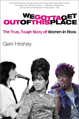 We Gotta Get Out of This Place: The True, Tough Story of Women in Rock (9780802138996) by Hirshey, Gerri