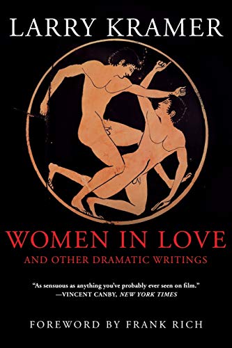 Women in Love and Other Dramatic Writings: Women in Love, Sissies' Scrapbook, A Minor Dark Age, Just Say No, The Farce in Just Saying No (9780802139160) by Larry Kramer; Frank Rich (foreword)