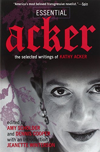 Essential Acker: The Selected Writings of Kathy Acker (Acker, Kathy) (9780802139214) by Kathy Acker; Amy Scholder; Jeanette Winterson; Dennis Cooper
