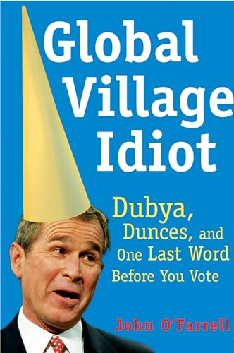 Beispielbild fr Global Village Idiot: Dubya, Dunces, and One Last Word Before You Vote zum Verkauf von Wonder Book