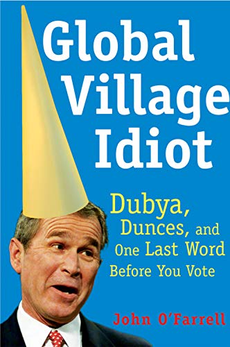 9780802140388: Global Village Idiot: Dubya, Dumb Jokes, and One Last Word Before You Vote: Dubya, Dunces, and One Last Word Before You Vote