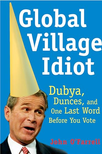 Stock image for Global Village Idiot: Dubya, Dunces, and One Last Word Before You Vote for sale by Wonder Book
