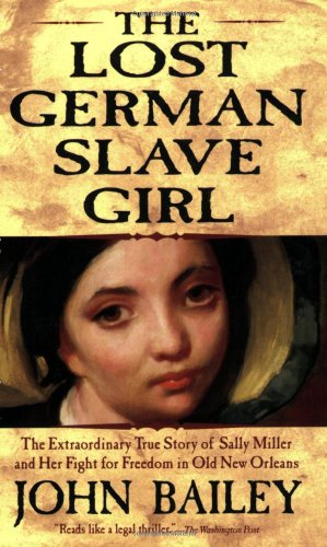 Beispielbild fr The Lost German Slave Girl : The Extraordinary True Story of Sally Miller and Her Fight for Freedom in Old New Orleans zum Verkauf von Better World Books