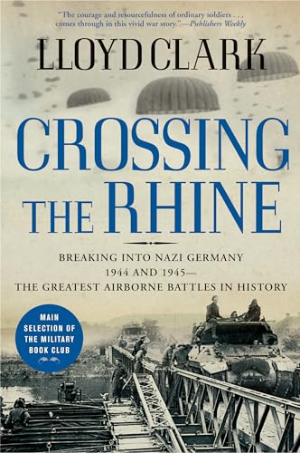 Stock image for Crossing the Rhine : Breaking into Nazi Germany 1944 and 1945--The Greatest Airborne Battles in History for sale by Better World Books: West