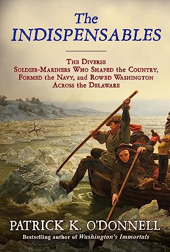 Stock image for The Indispensables: The Diverse Soldier-Mariners Who Shaped the Country, Formed the Navy, and Rowed Washington Across the Delaware for sale by Goodwill Books