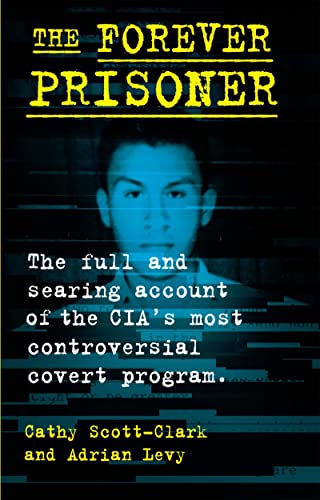 9780802158925: The Forever Prisoner: The Full and Searing Account of the Cia's Most Controversial Covert Program