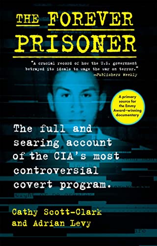 9780802158932: The Forever Prisoner: The Full and Searing Account of the CIA’s Most Controversial Covert Program