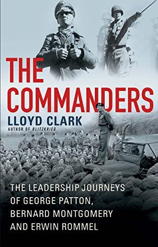 Stock image for The Commanders: The Leadership Journeys of George Patton, Bernard Montgomery, and Erwin Rommel for sale by Half Price Books Inc.