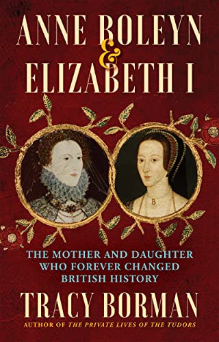 Imagen de archivo de Anne Boleyn & Elizabeth I: The Mother and Daughter Who Forever Changed British History a la venta por HPB-Red