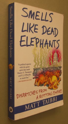 Smells Like Dead Elephants: Dispatches from a Rotting Empire (9780802170415) by Taibbi, Matt