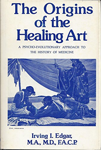 

The Origins of the Healing Art: A Psycho-Evolutionary Approach to the History of Medicine