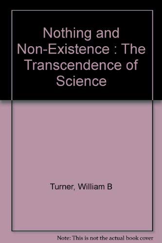 Nothing and non-existence--the transcendence of science (9780802224743) by William B. Turner