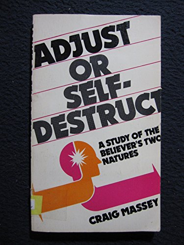 Adjust or Self-Destruct: A Study of the Believer's Two Natures (9780802401366) by Massey, Craig