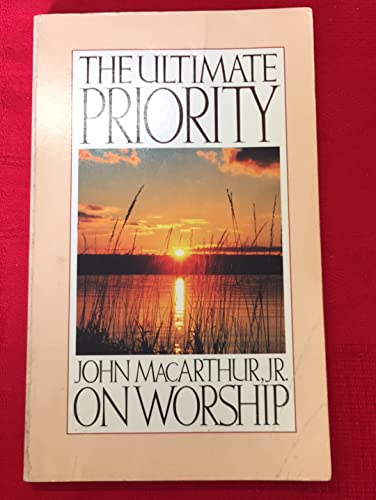 The Ultimate Priority: John Macarthur, Jr. on Worship (9780802401861) by MacArthur, John F.
