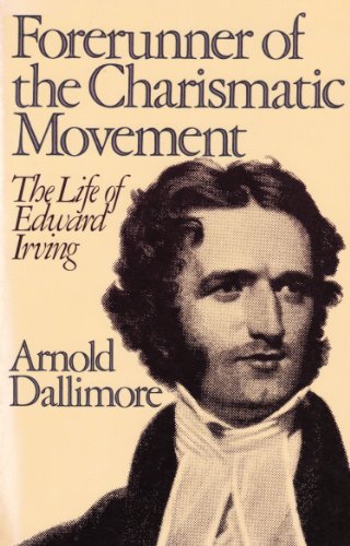 Forerunner of the Charismatic Movement: The Life of Edward Irving (9780802402868) by Dallimore, Arnold A.