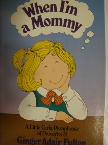 When I'm a Mommy: A Little Girl's Paraphrase of Proverbs 31 (9780802403674) by Fulton, Ginger Adair