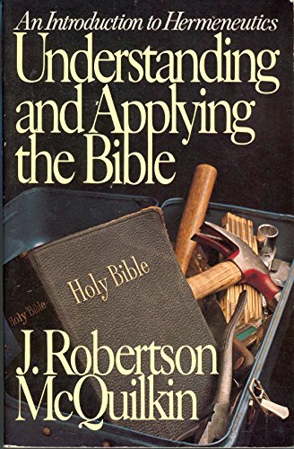 Understanding and Applying the Bible: An Introduction to Hermeneutics (9780802404572) by McQuilkin, J. Robertson