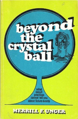 Beyond the Crystal Ball: What Occult Practices Cannot Tell You About Future Events (9780802405081) by Merrill F. Unger