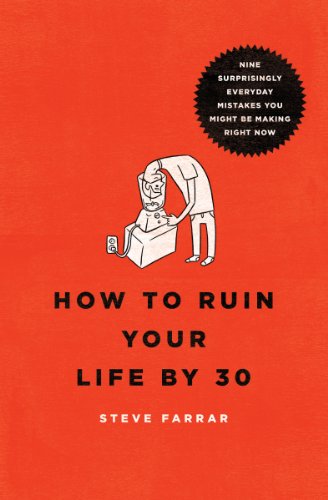 How to Ruin Your Life By 30: Nine Surprisingly Everyday Mistakes You Might Be Making Right Now (9780802406194) by Farrar, Steve