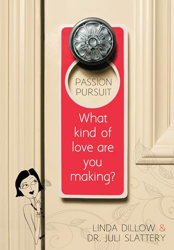 Passion Pursuit: What Kind of Love Are You Making? (9780802406392) by Dillow, Linda; Slattery, Dr. Juli