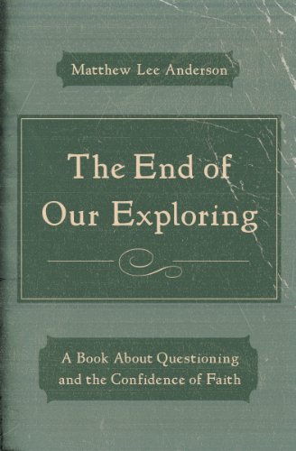 Imagen de archivo de The End of Our Exploring: A Book about Questioning and the Confidence of Faith a la venta por Wonder Book