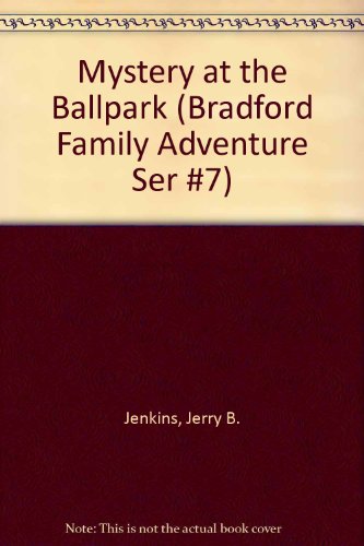 Mystery at the Ballpark (The Bradford Family Adventure Series #7) (9780802408112) by Jenkins, Jerry B.