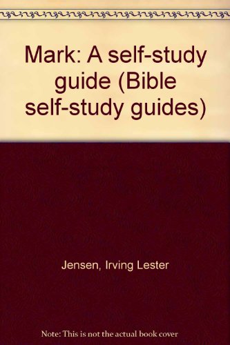 Mark: A self-study guide (Bible self-study guides) (9780802410474) by Jensen, Irving Lester