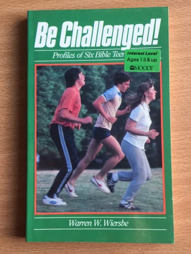 Be Challenged! Profiles of Six Bible Teenagers (9780802410801) by Wiersbe, Warren W.