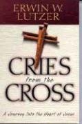 Cries from the Cross: A Journey into the Heart of Jesus (9780802411112) by Lutzer, Erwin W.