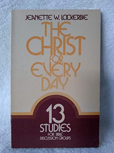 The Christ for everyday: Thirteen studies for Bible discussion groups (9780802413000) by Lockerbie, Jeanette W