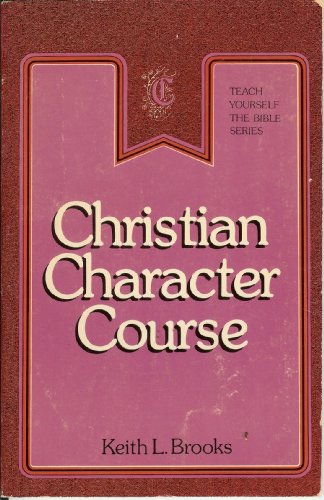 Christian Character Course-Bible Study Guide (Teach Yourself The Bible Series-Brooks) (9780802413017) by Brooks, Keith L.