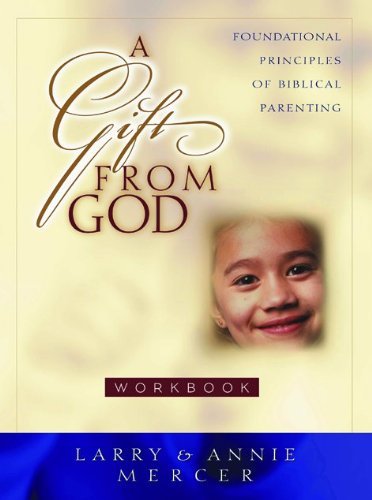 A Gift from God: Foundational Principles of Biblical Parenting (9780802414410) by Mercer, Larry