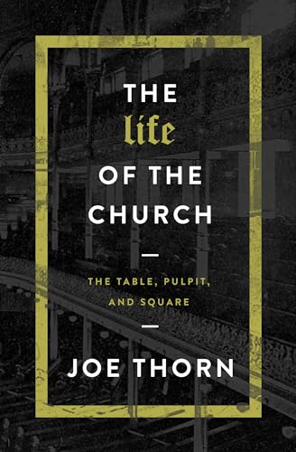 Stock image for The Life of the Church: The Table, Pulpit, and Square for sale by Reliant Bookstore