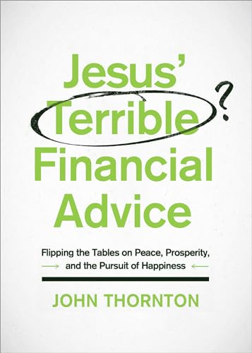 Beispielbild fr Jesus' Terrible Financial Advice : Flipping the Tables on Peace, Prosperity, and the Pursuit of Happiness zum Verkauf von Better World Books