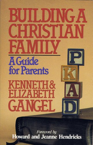 Building a Christian Family: A Guide for Parents (9780802415066) by Gangel, Elizabeth; Gangel, Kenneth