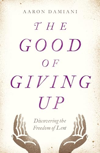 Beispielbild fr The Good of Giving Up : Discovering the Freedom of Lent zum Verkauf von Better World Books